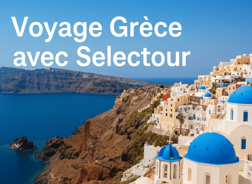 Voyage Grèce avec Selectour : Découvrez la Grèce en toute sérénité